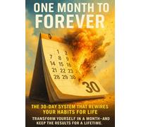 One Month to Forever: The 30-Day System That Rewires Your Habits for Life: Transform yourself in a month-and keep the results for a lifetime.