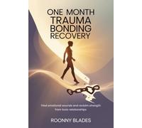 One Month Trauma Bonding Recovery: Heal Emotional Wounds and Reclaim Strength from Toxic Relationships