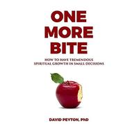 One More Bite: How To Have Tremendous Spiritual Growth In Small Decisions