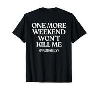 One More Weekend Won’t Kill Me (on Back) Trendy T-Shirt