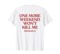 One More Weekend Won’t Kill Me (on Back) Trendy T-Shirt