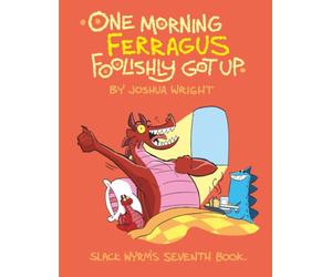 One Morning Ferragus Foolishly Got Up: Slack Wyrm: His Seventh Book