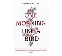 One Morning Like a Bird Miller, Andrew (Auteur)
