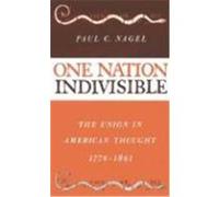 One Nation Indivisible: The Union in American Thought 1776-1861 by Paul C. Nagel