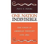 One Nation Indivisible: The Union In American Thought, 1776-1861