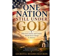 One Nation Still Under God: Why God, Family, and Country Should Never Change in America