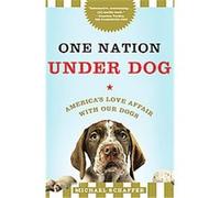 One Nation Under Dog Michael Schaffer (Auteur)