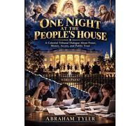 One Night at the People’s House: A Celestial Tribunal Dialogue About Power, Money, Access, and Public Trust - Abraham Tyler - Abraham Media - ebook (ePub) - Livre