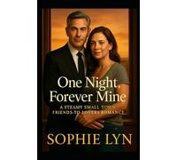 One Night, Forever Mine: A Steamy Small-Town, Friends-to-Lovers Romance