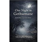One Night in Gethsemane: Faith When God Feels Silent