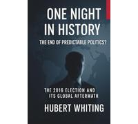 One Night In History: The End of Predictable Politics?: The 2016 Election and Its Global Aftermath