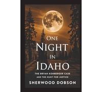 One Night in Idaho: The Bryan Kohberger Case and the Hunt for Justice
