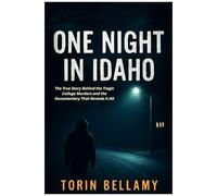 One Night In Idaho: The True Story Behind The Tragic College Murders And The Documentary That Reveals It All