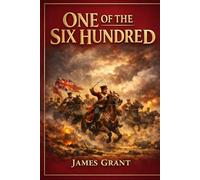 One of the Six Hundred: An Epic Tale of the Charge of the Light Brigade