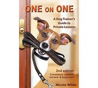 One on One: A Dog Trainer's Guide to Private Lessons, 2nd ed. (Train the Trainer Series, Book 3) - Nicole Wilde