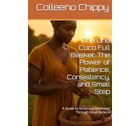 One One Coco Full Basket: The Power of Patience, Consistency, and Small Step: A Guide to Achieving Greatness Through Small Actions