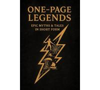 One-Page Legends: Epic Myths & Tales in Short Form: Ancient Myths Retold in Quick Reads of Epics, Magic & Heroism