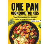 ONE PAN COOKBOOK FOR KIDS: Quick & Easy Skillet, Sheet Pan & Dutch Oven Recipes | Simple One-Pan Wonders for Busy Weeknights | Healthy, Low-Carb & Family-Friendly Meals