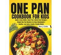 ONE PAN COOKBOOK FOR KIDS: Quick & Easy Skillet, Sheet Pan & Dutch Oven Recipes | Simple One-Pan Wonders for Busy Weeknights | Healthy, Low-Carb & Family-Friendly Meals