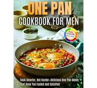 One Pan Cookbook For Men: Cook Smarter, Not Harder-Delicious One-Pan Meals That Keep You Fueled and Satisfied