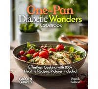 One-Pan Diabetic Wonders Cookbook: Effortless Cooking with 100+ Healthy Recipes, Pictures Included
