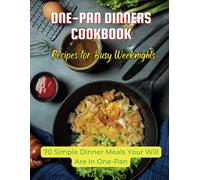 One-Pan Dinners Cookbook: Recipes For Busy Weeknights: 70 Simple Dinner Meals Your Will Are In One-Pan