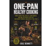 ONE-PAN HEALTHY COOKING: Simple Sheet Pan, Skillet, And Slow Cooker Meals For Easy Weeknight Dinners And Stress-Free Prep