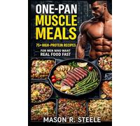 One-Pan Muscle Meals: 75+ High-Protein Recipes for Men Who Want Real Food Fast
