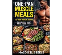 One-Pan Muscle Meals: 75+ High-Protein Recipes for Men Who Want Real Food Fast