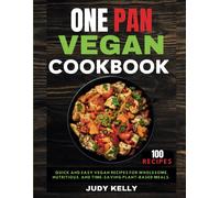 One Pan Vegan Cookbook: 100 Quick And Easy Vegan Recipes For Wholesome, Nutritious, And Time-Saving Plant-Based Meals.: 2 (One Pan Wonders)