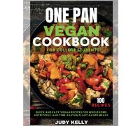 One Pan Vegan Cookbook For College Students: Quick And Easy Vegan Recipes For Wholesome, Nutritious, And Time-Saving Plant-Based Meals.