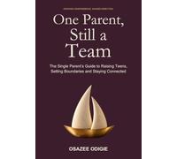 One Parent, Still a Team: The Single Parent's Guide to Raising Teens, Setting Boundaries and Staying Connected
