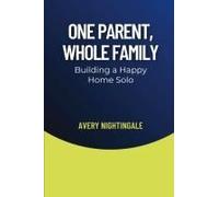 One Parent, Whole Family: Building A Happy Home Solo