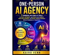 One-Person AI Agency: 7 Powerful No-Code AI Tools to Start, Automate, and Scale an AI Agency, Freelance Business, and Digital Service Business Without Employees or Experience