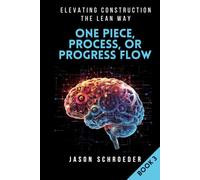 One Piece, Process, or Progress Flow: How to Plan, Build, Finish One at a Time
