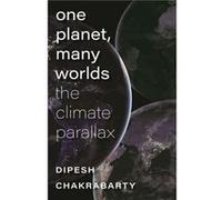One Planet Many Worlds The Climate Parallax by Dipesh Chakrabarty Dipesh Chakrabarty (Auteur)