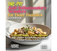 One-Pot Anti-Inflammatory Wonders for Busy Families Cookbook: Family-Friendly, Health-Forward - 100+ One-Pot Anti-Inflammatory Meals Await! Pictures Included