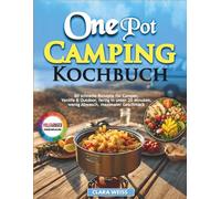 One Pot Camping Kochbuch: 80 schnelle Rezepte für Camper, Vanlife & Outdoor, fertig in unter 20 Minuten, wenig Abwasch, maximaler Geschmack