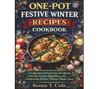 ONE-POT FESTIVE WINTER RECIPES COOKBOOK: A Collection of Cozy One-Pot Meals, a 30-Day Festive Meal Plan, and Comforting Winter Dishes Made Easy