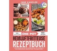 One Pot Heißluftfritteuse Rezeptbuch: One Pot aus dem AirFryer! Das Kochbuch mit über 100+ Gerichten für deine Heißluftfritteuse. Gesund und lecker für die ganze Familie