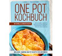 One Pot Kochbuch: Ber 100 Kreativ-Rezepte Fr Genieer - Einfach, Gesund & Schnell, Der Ultimative Guide Fr Die Moderne Kche