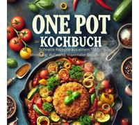One Pot Kochbuch: Schnelle Rezepte aus einem Topf - Minimaler Aufwand, maximaler Geschmack