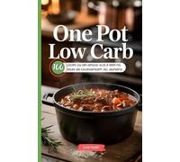 One Pot Low Carb: 100 leckere Low Carb Gerichte- Alles in einem Pot. Gesund und kohlenhydratarm. Inkl. Nährwerte.