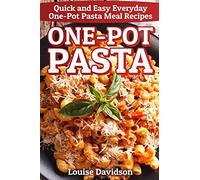 One-Pot Pasta: Quick and Easy Everyday One-Pot Pasta Meal Recipes