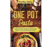 One Pot Pasta: Schnelles Kochen In Nur Einem Topf! Ein Einzigartiges Sammelwerk Voll Mit Kuechenbasics, Spezialtipps Und Mehr Als 20 Koestlichen One Pot Pasta Gerichten.