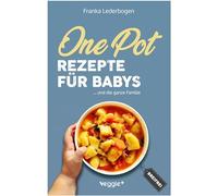 One-Pot-Rezepte für Babys: Das große Beikost-Kochbuch mit breifreien One-Pot-Gerichten für die ganze Familie