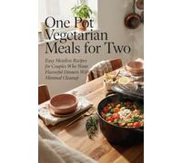 One Pot Vegetarian Meals for Two: Easy Meatless Recipes for Couples Who Want Flavorful Dinners With Minimal Cleanup