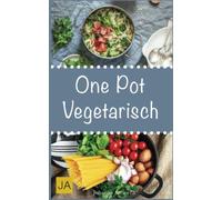 One Pot Vegetarisch: Leckere und einfache vegetarische Gerichte aus einem Topf