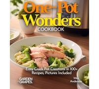 One-Pot Wonders Cookbook: Easy Crock Pot Creations in 100+ Recipes, From Chicken and Dumplings, Salmon and Broccoli Alfredo to Korean BBQ Beef Stew Pictures Included