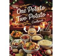 One Potato Two Potato Cookbook: Classic And Creative Baked Potato Recipes